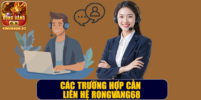 Các trường hợp cần liên hệ Rongvang68