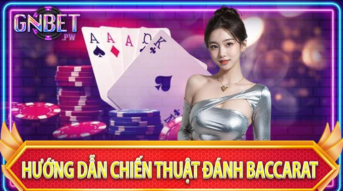 GNBET Hướng Dẫn Chiến Thuật Đánh Baccarat – Đặt Đâu Thắng Đó